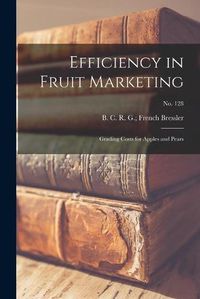 Cover image for Efficiency in Fruit Marketing: Grading Costs for Apples and Pears; No. 128