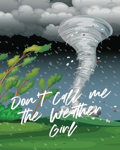 Cover image for Don't Call Me The Weather Girl: For Kids Forecast Atmospheric Sciences Storm Chaser