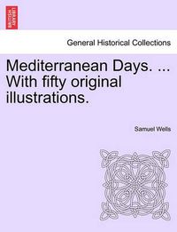 Cover image for Mediterranean Days. ... with Fifty Original Illustrations.