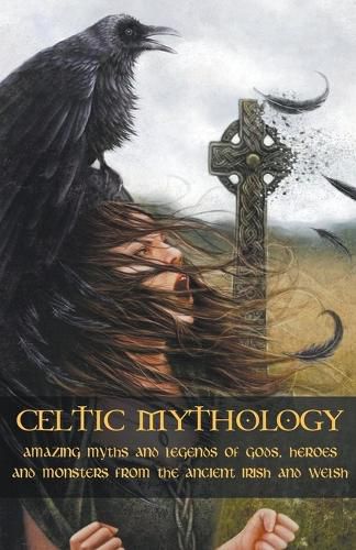 Cover image for Celtic Mythology Amazing Myths and Legends of Gods, Heroes and Monsters from the Ancient Irish and Welsh