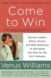 Cover image for Come to Win: Business Leaders, Artists, Doctors, and Other Visionaries on How Sports Can Help You Top Your Profession