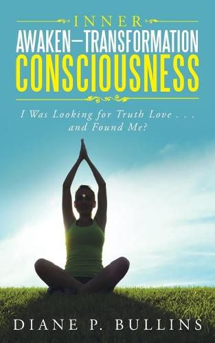 Cover image for Inner Awaken-Transformation Consciousness: I Was Looking for Truth Love . . . and Found Me?