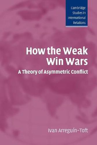 Cover image for How the Weak Win Wars: A Theory of Asymmetric Conflict