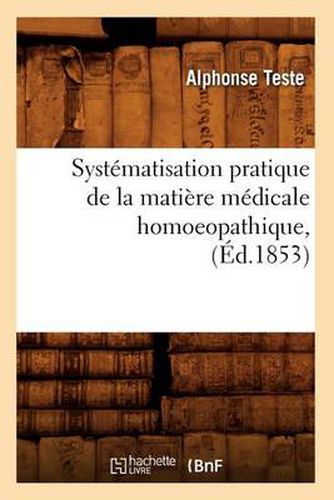 Cover image for Systematisation Pratique de la Matiere Medicale Homoeopathique, (Ed.1853)