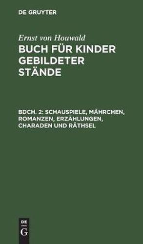 Schauspiele, Mahrchen, Romanzen, Erzahlungen, Charaden und Rathsel