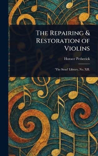 Cover image for The Repairing & Restoration of Violins