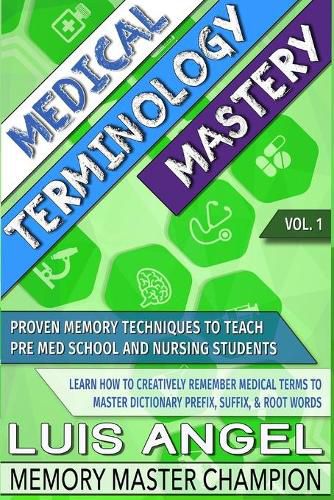 Cover image for Medical Terminology Mastery: Proven Memory Techniques to Help Pre Med School and Nursing Students Learn How to Creatively Remember Medical Terms to Master Dictionary Prefix, Suffix, & Root Words