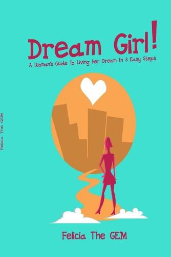 Cover image for Dream Girl!: A Woman's Guide to Living Her Dream in 3 Easy Steps