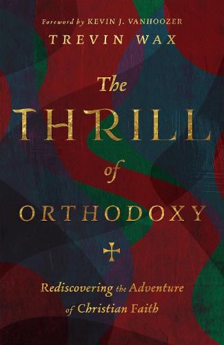 The Thrill of Orthodoxy: Rediscovering the Adventure of Christian Faith