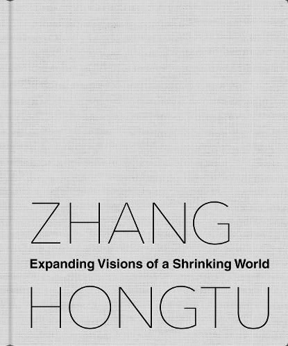 Cover image for Zhang Hongtu: Expanding Visions of a Shrinking World