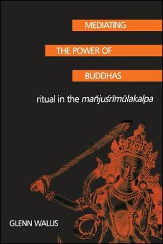 Cover image for Mediating the Power of Buddhas: Ritual in the Manjusrimulakalpa