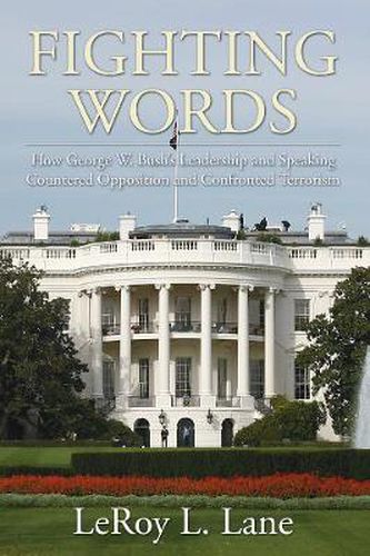 Fighting Words: How George W. Bush's Leadership and Speaking Countered Opposition and Confronted Terrorism