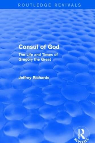 Cover image for Consul of God (Routledge Revivals): The Life and Times of Gregory the Great