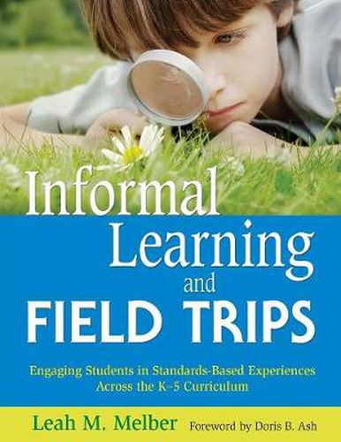 Cover image for Informal Learning and Field Trips: Engaging Students in Standards-based Experiences Across the K-5 Curriculum