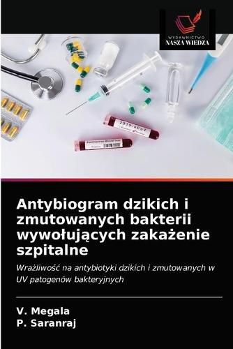 Antybiogram dzikich i zmutowanych bakterii wywoluj&#261;cych zaka&#380;enie szpitalne