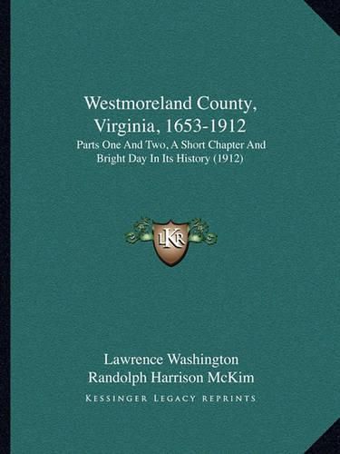 Westmoreland County, Virginia, 1653-1912: Parts One and Two, a Short Chapter and Bright Day in Its History (1912)