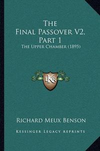 Cover image for The Final Passover V2, Part 1 the Final Passover V2, Part 1: The Upper Chamber (1895) the Upper Chamber (1895)