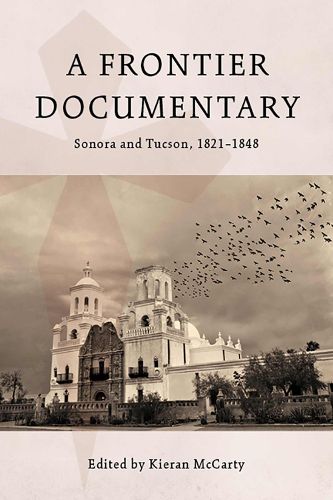 Cover image for A Frontier Documentary: Sonora and Tucson, 1821-1848