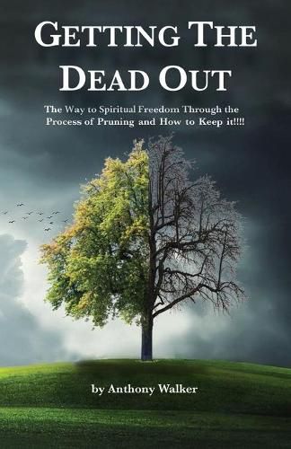 Getting The Dead Out: The Way to Spiritual Freedom Through the Process of Pruning and How to Keep it!!!!