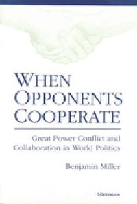 Cover image for When Opponents Cooperate: Great Power Conflict and Collaboration in World Politics