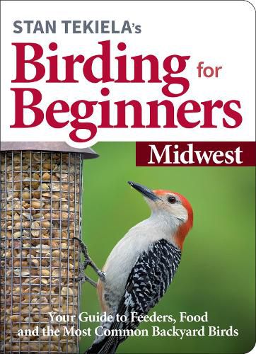 Stan Tekiela's Birding for Beginners: Midwest: Your Guide to Feeders, Food, and the Most Common Backyard Birds