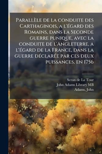 Cover image for Parallele de la conduite des Carthaginois, a l'A(c)gard des Romains, dans la Seconde guerre punique, avec la conduite de l'Angleterre, a l'A(c)gard de la France, dans la guerre dA(c)clarA(c)e par ces deux puissances, en 1756