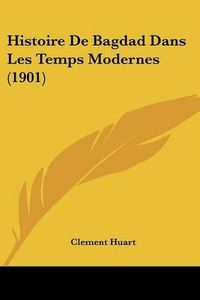 Cover image for Histoire de Bagdad Dans Les Temps Modernes (1901)