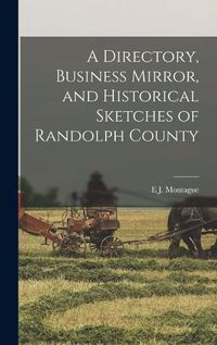 Cover image for A Directory, Business Mirror, and Historical Sketches of Randolph County