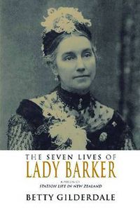 Cover image for The Seven Lives of Lady Barker: Author of Station Life in New Zealand