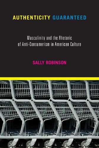 Authenticity Guaranteed: Masculinity and the Rhetoric of Anti-Consumerism in American Culture