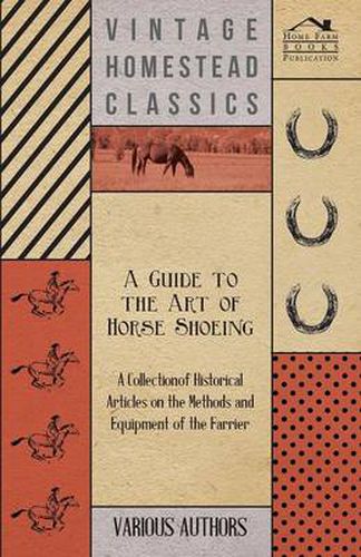 Cover image for A Guide to the Art of Horse Shoeing - A Collection of Historical Articles on the Methods and Equipment of the Farrier