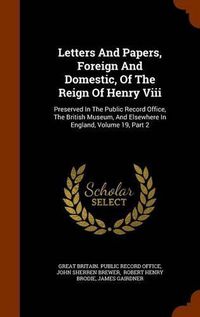 Cover image for Letters and Papers, Foreign and Domestic, of the Reign of Henry VIII: Preserved in the Public Record Office, the British Museum, and Elsewhere in England, Volume 19, Part 2