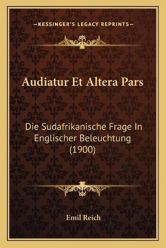 Audiatur Et Altera Pars: Die Sudafrikanische Frage in Englischer Beleuchtung (1900)