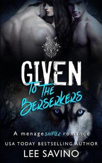 Cover image for Given to the Berserkers: A menage shifter romance