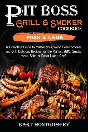 Cover image for Pit Boss Wood Pellet Grill and Smoker Cookbook - Pork and Lamb: Recipes and Techniques for the Most Flavorful and Delicious Barbecue