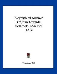 Cover image for Biographical Memoir of John Edwards Holbrook, 1794-1871 (1903)