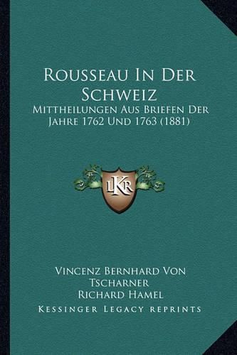 Rousseau in Der Schweiz: Mittheilungen Aus Briefen Der Jahre 1762 Und 1763 (1881)