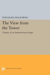 Cover image for The View from the Tower: Origins of an Antimodernist Image