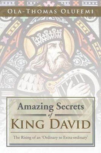 Cover image for Amazing Secrets of King David: The Rising of an 'Ordinary to Extra-Ordinary