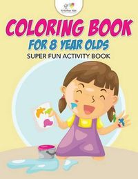 Cover image for Coloring Book For 8 Year Olds Super Fun Activity Book