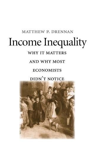 Cover image for Income Inequality: Why It Matters and Why Most Economists Didn't Notice