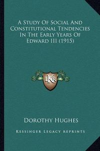 Cover image for A Study of Social and Constitutional Tendencies in the Early Years of Edward III (1915)