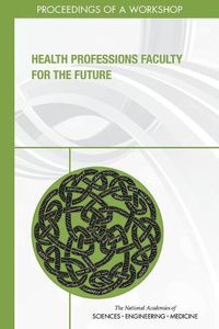 Cover image for Health Professions Faculty for the Future: Proceedings of a Workshop