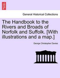 Cover image for The Handbook to the Rivers and Broads of Norfolk and Suffolk. [With Illustrations and a Map.]