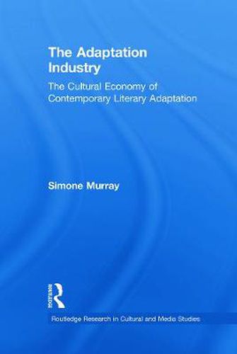 Cover image for The Adaptation Industry: The Cultural Economy of Contemporary Literary Adaptation