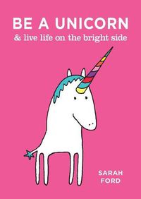 Cover image for Be a Unicorn & Live Life on the Bright Side