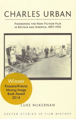 Cover image for Charles Urban: Pioneering the Non-Fiction Film in Britain and America, 1897 - 1925