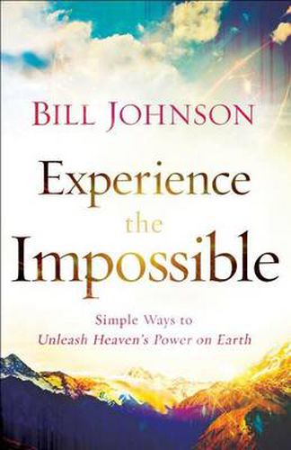 Cover image for Experience the Impossible - Simple Ways to Unleash Heaven"s Power on Earth