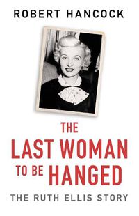 Cover image for The Last Woman to be Hanged: The Ruth Ellis Story