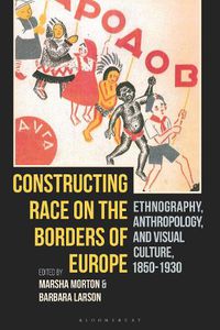 Cover image for Constructing Race on the Borders of Europe: Ethnography, Anthropology, and Visual Culture, 1850-1930